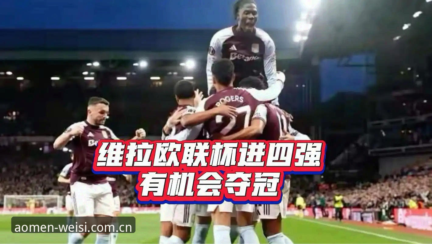 资深用户深度解析：从维拉欧联杯夺冠看澳门威斯人官网v2.1.1版本的高效观赛体验